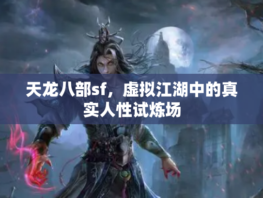 天龙八部sf，虚拟江湖中的真实人性试炼场