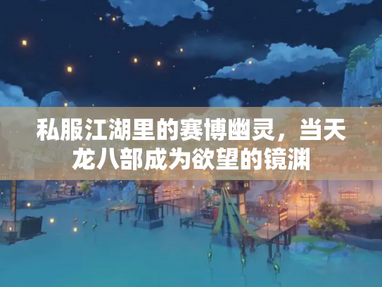 私服江湖里的赛博幽灵，当天龙八部成为欲望的镜渊