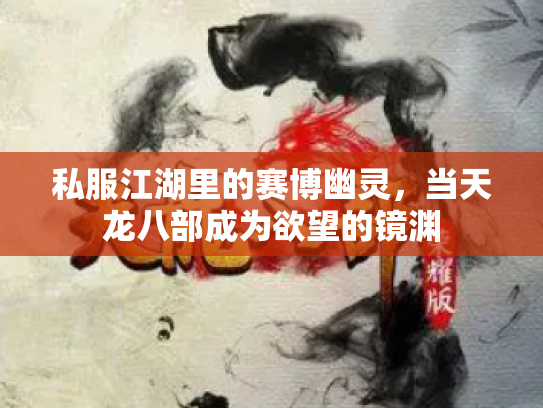 私服江湖里的赛博幽灵，当天龙八部成为欲望的镜渊
