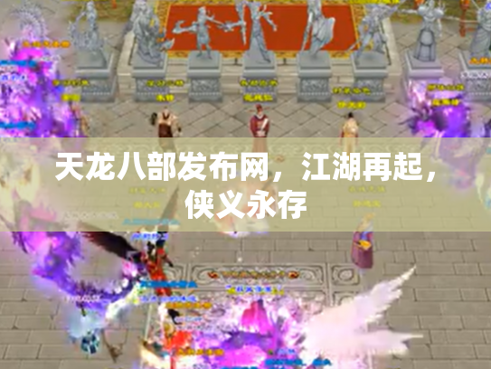 天龙八部发布网，江湖再起，侠义永存