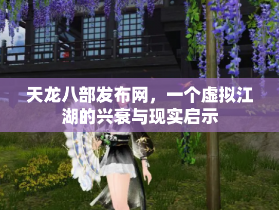 天龙八部发布网，一个虚拟江湖的兴衰与现实启示