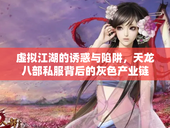 虚拟江湖的诱惑与陷阱，天龙八部私服背后的灰色产业链