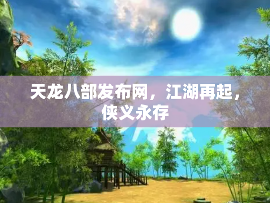 天龙八部发布网，江湖再起，侠义永存