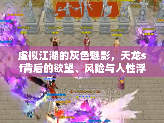 虚拟江湖的灰色魅影，天龙sf背后的欲望、风险与人性浮世绘
