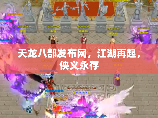 天龙八部发布网，江湖再起，侠义永存