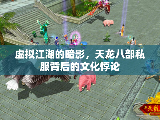 虚拟江湖的暗影，天龙八部私服背后的文化悖论