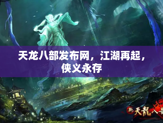 天龙八部发布网，江湖再起，侠义永存