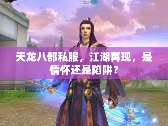 天龙八部私服，江湖再现，是情怀还是陷阱？