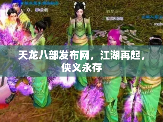 天龙八部发布网，江湖再起，侠义永存