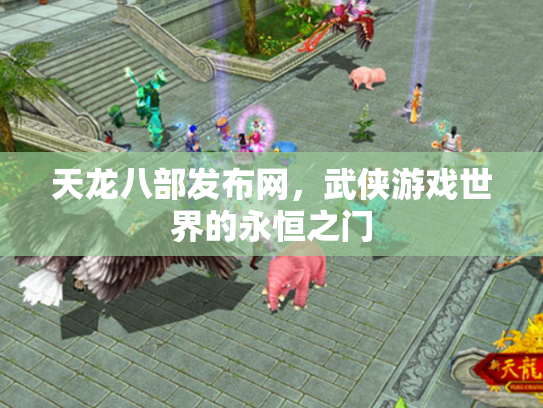 天龙八部发布网，武侠游戏世界的永恒之门