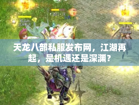 天龙八部私服发布网，江湖再起，是机遇还是深渊？