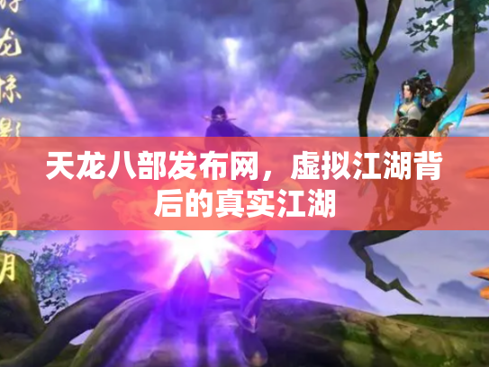 天龙八部发布网，虚拟江湖背后的真实江湖