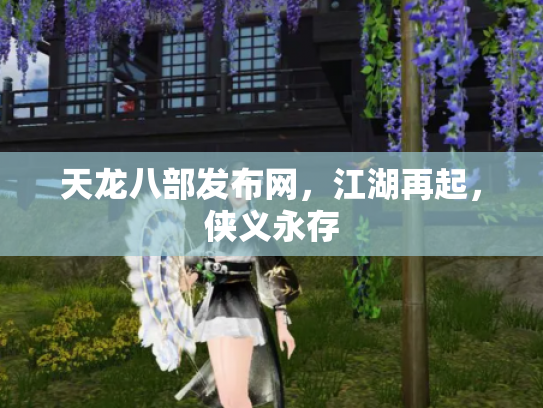 天龙八部发布网，江湖再起，侠义永存