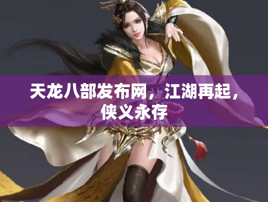天龙八部发布网，江湖再起，侠义永存