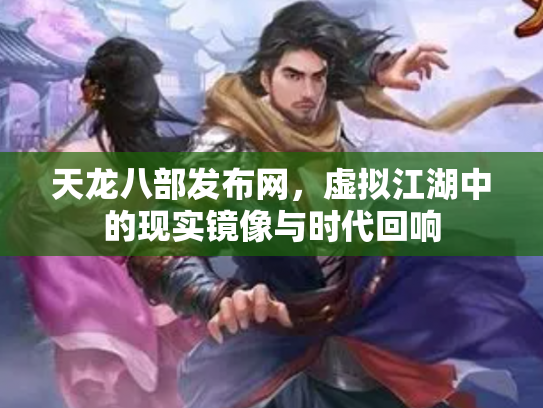 天龙八部发布网，虚拟江湖中的现实镜像与时代回响
