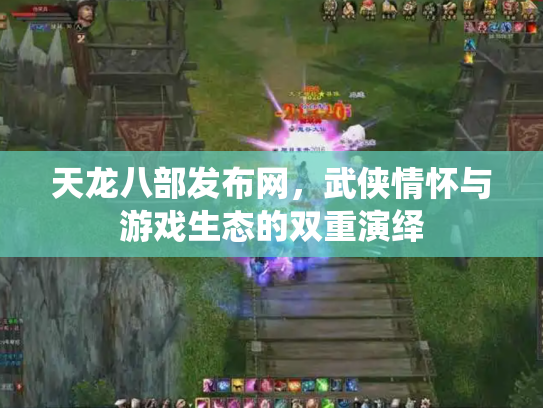 天龙八部发布网，武侠情怀与游戏生态的双重演绎
