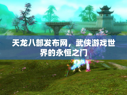 天龙八部发布网，武侠游戏世界的永恒之门