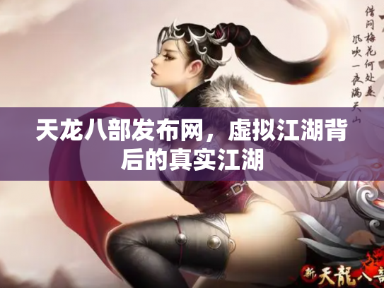 天龙八部发布网，虚拟江湖背后的真实江湖