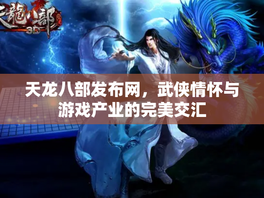 天龙八部发布网，武侠情怀与游戏产业的完美交汇