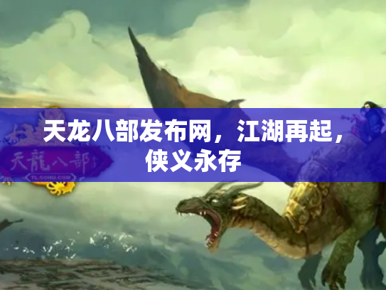 天龙八部发布网，江湖再起，侠义永存