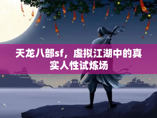 天龙八部sf，虚拟江湖中的真实人性试炼场