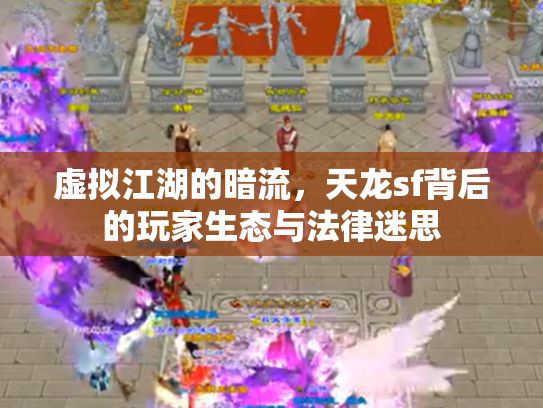 虚拟江湖的暗流，天龙sf背后的玩家生态与法律迷思