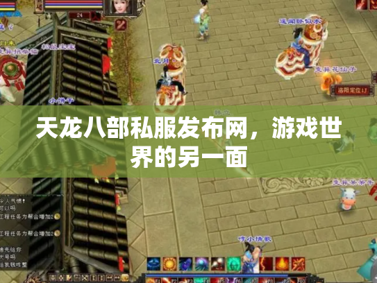 天龙八部私服发布网，游戏世界的另一面