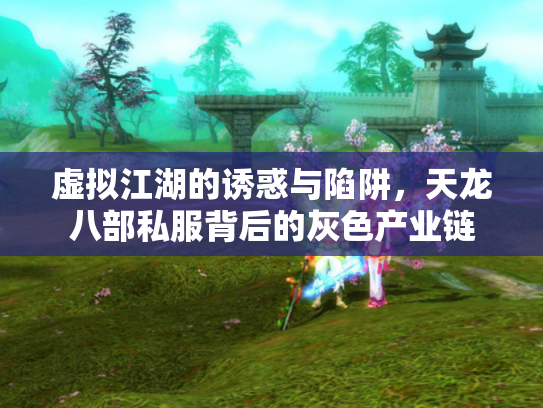 虚拟江湖的诱惑与陷阱，天龙八部私服背后的灰色产业链