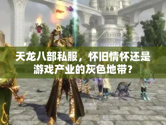 天龙八部私服，怀旧情怀还是游戏产业的灰色地带？