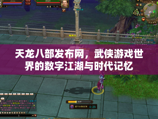 天龙八部发布网，武侠游戏世界的数字江湖与时代记忆