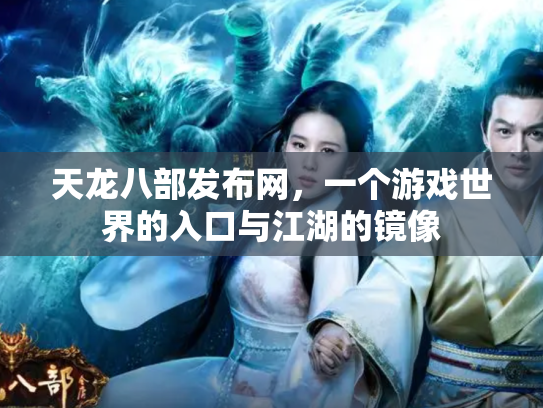 天龙八部发布网，一个游戏世界的入口与江湖的镜像
