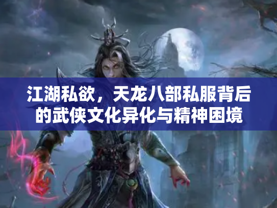 江湖私欲，天龙八部私服背后的武侠文化异化与精神困境