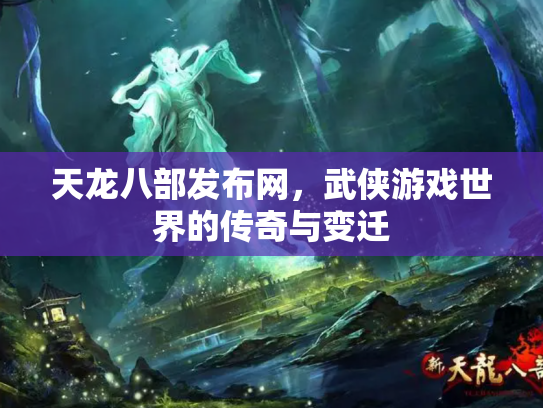 天龙八部发布网，武侠游戏世界的传奇与变迁