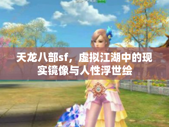 天龙八部sf，虚拟江湖中的现实镜像与人性浮世绘