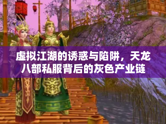 虚拟江湖的诱惑与陷阱，天龙八部私服背后的灰色产业链
