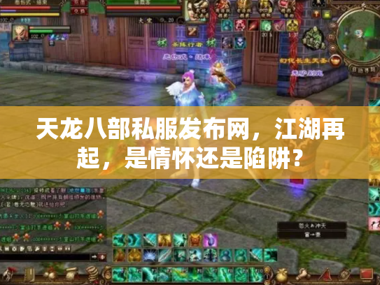 天龙八部私服发布网，江湖再起，是情怀还是陷阱？