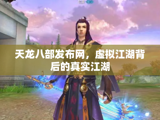 天龙八部发布网，虚拟江湖背后的真实江湖
