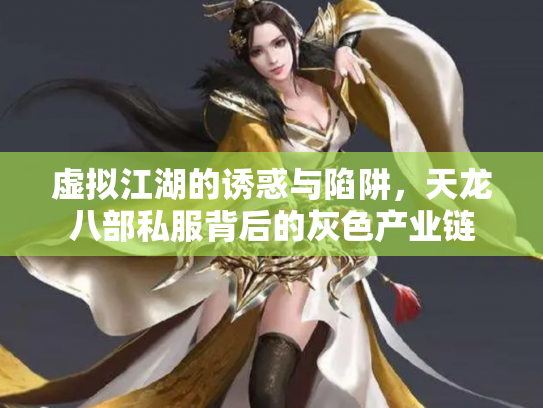 虚拟江湖的诱惑与陷阱，天龙八部私服背后的灰色产业链