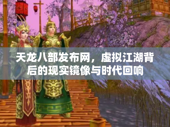 天龙八部发布网，虚拟江湖背后的现实镜像与时代回响
