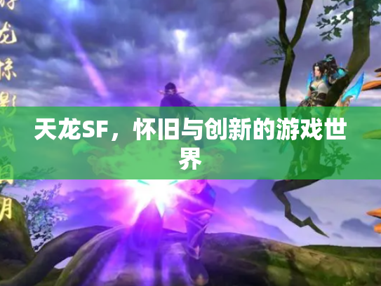 天龙SF，怀旧与创新的游戏世界