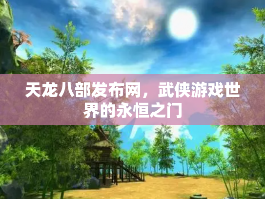 天龙八部发布网，武侠游戏世界的永恒之门