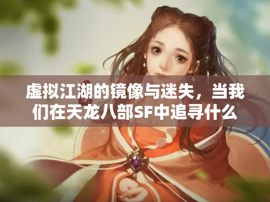 虚拟江湖的镜像与迷失，当我们在天龙八部SF中追寻什么