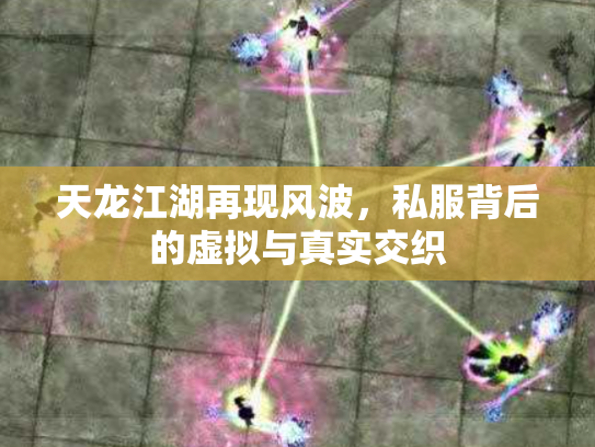 天龙江湖再现风波，私服背后的虚拟与真实交织