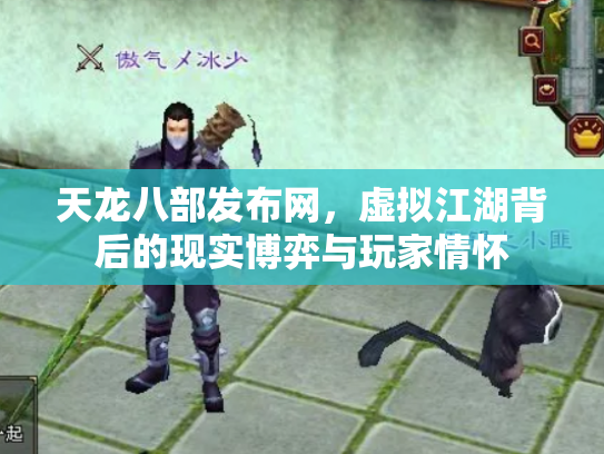 天龙八部发布网，虚拟江湖背后的现实博弈与玩家情怀