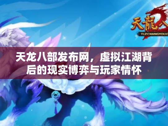 天龙八部发布网，虚拟江湖背后的现实博弈与玩家情怀