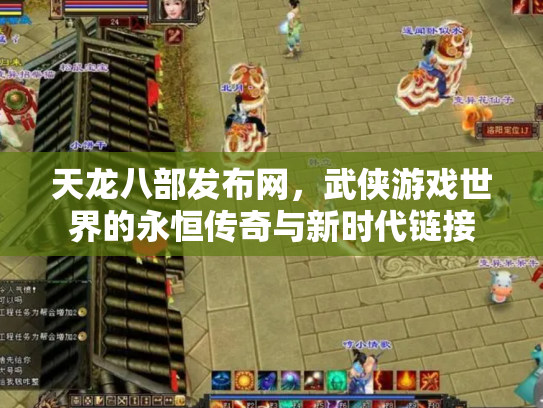 天龙八部发布网，武侠游戏世界的永恒传奇与新时代链接