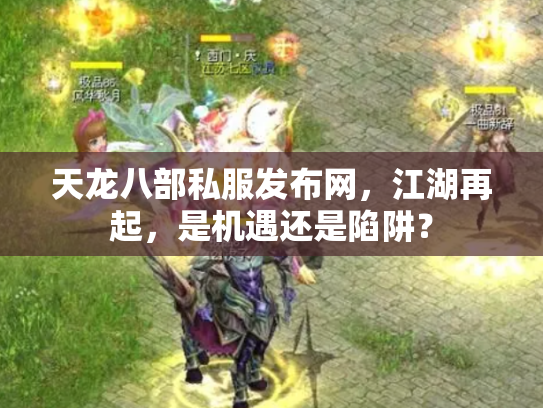 天龙八部私服发布网，江湖再起，是机遇还是陷阱？