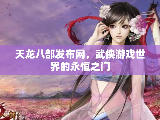 天龙八部发布网，武侠游戏世界的永恒之门