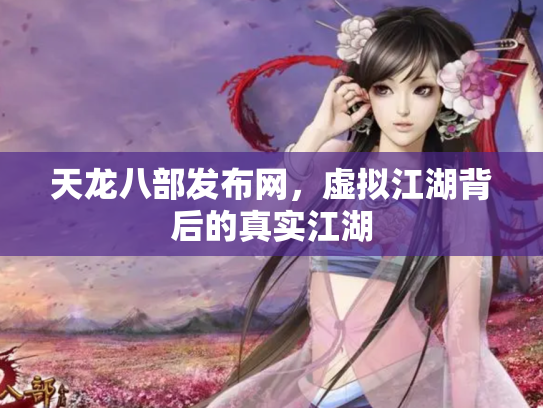 天龙八部发布网，虚拟江湖背后的真实江湖