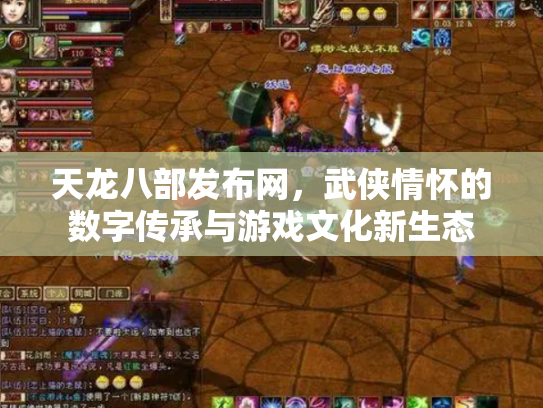 天龙八部发布网，武侠情怀的数字传承与游戏文化新生态